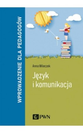 Język i komunikacja. Wprowadzenie dla pedagogów - Anna Wileczek - Ebook - 978-83-01-21144-8