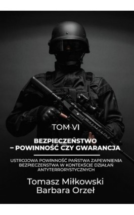 Bezpieczeństwo – powinność czy gwarancja tom vi ustrojowa powinność państwa zapewnienia bezpieczeństwa w kontekście działań anty - Tomasz Miłkowski - Ebook - 978-83-66165-31-1