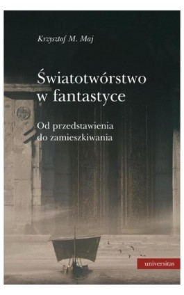 Światotwórstwo w fantastyce Od przedstawienia do zamieszkiwania - Krzysztof M. Maj - Ebook - 978-83-242-6414-8