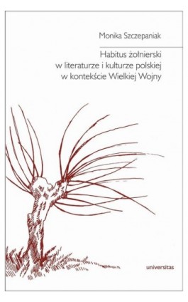 Habitus żołnierski w literaturze i kulturze polskiej w kontekście Wielkiej Wojny - Monika Szczepaniak - Ebook - 978-83-242-3269-7