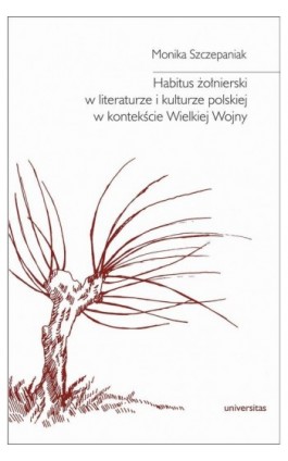 Habitus żołnierski w literaturze i kulturze polskiej w kontekście Wielkiej Wojny - Monika Szczepaniak - Ebook - 978-83-242-3269-7