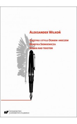 O języku i stylu „Ogniem i mieczem” Henryka Sienkiewicza. Studia nad tekstem - Aleksander Wilkoń - Ebook - 978-83-226-3796-8