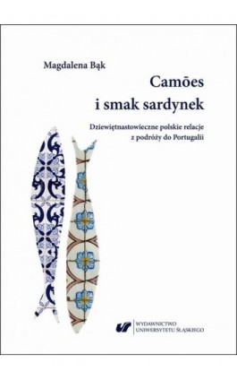Camões i smak sardynek. Polskie dziewiętnastowieczne relacje z podróży do Portugalii - Magdalena Bąk - Ebook - 978-83-226-3710-4
