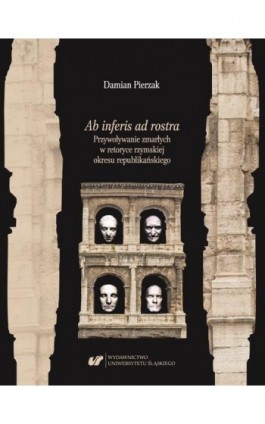 Ab inferis ad rostra. Przywoływanie zmarłych w retoryce rzymskiej okresu republikańskiego - Damian Pierzak - Ebook - 978-83-226-3688-6