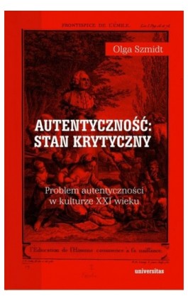 Autentyczność stan krytyczny Problem autentyczności w kulturze XXI wieku - Olga Szmidt - Ebook - 978-83-242-6422-3