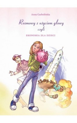 Rozmowy z użyciem głowy, czyli ekonomia dla dzieci - Anna Garbolińska - Ebook - 978-83-7722-694-0