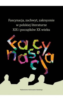 Fascynacja, zachwyt, zakręcenie w polskiej literaturze XIX i początków XX wieku - Ebook - 978-83-7865-854-2