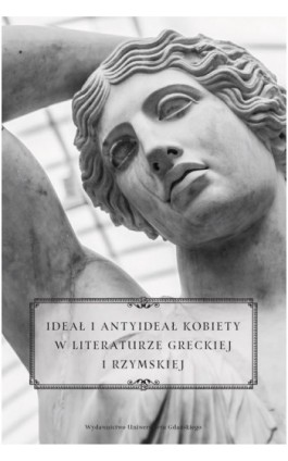 Ideał i antyideał kobiety w literaturze greckiej i rzymskiej - Ebook - 978-83-7865-979-2