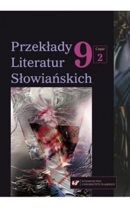 Przekłady Literatur Słowiańskich 2019. T. 9. Cz. 2: Dlaczego tłumaczymy? Od sprawczości po recepcję przekładu - Ebook