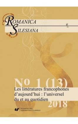 „Romanica Silesiana” 2018, No 1 (13): Les littératures francophones d’aujourd’hui: l’universel du et au quotidien - Ebook