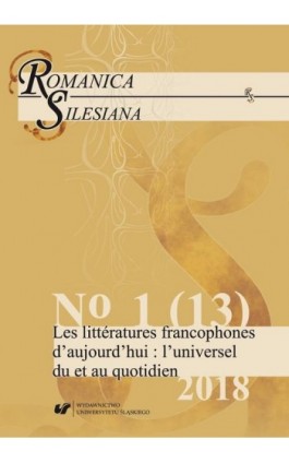 Romanica Silesiana 2018, No 1 (13): Les littératures francophones d’aujourd’hui: l’universel du et au quotidien - Ebook