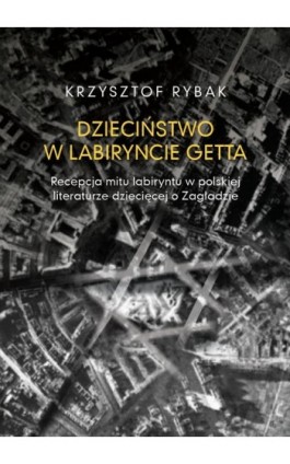 Dzieciństwo w labiryncie getta - Krzysztof Rybak - Ebook - 978-83-235-4024-3