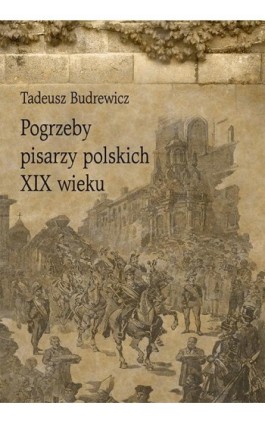 Pogrzeby pisarzy polskich XIX wieku - Tadeusz Budrewicz - Ebook - 978-83-8084-380-6