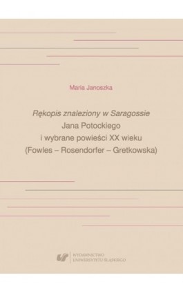 „Rękopis znaleziony w Saragossie” Jana Potockiego i wybrane powieści XX wieku (Fowles – Rosendorfer – Gretkowska) - Maria Janoszka - Ebook - 978-83-226-3336-6