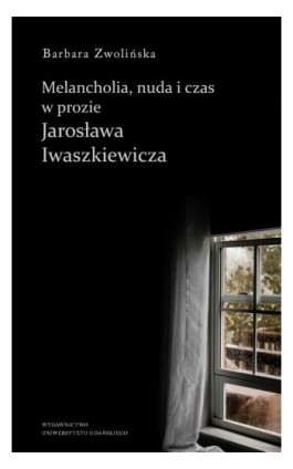 Melancholia, nuda i czas w prozie Jarosława Iwaszkiewicza - Barbara Zwolińska - Ebook - 978-83-7865-970-9