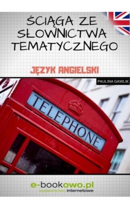 Ściąga ze słownictwa tematycznego. Język angielski - Paulina Gawlik - Ebook - 978-83-8166-006-8