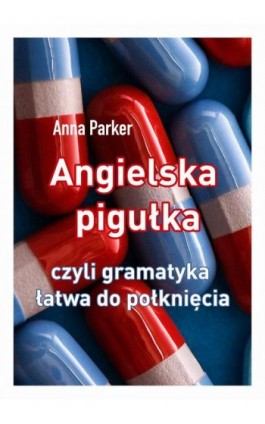 Angielska pigułka, czyli gramatyka łatwa do połknięcia - Anna Parker - Ebook - 978-83-8166-097-6