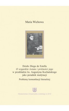 Dzieło Diega de Estella ""O wzgardzie świata i próżności jego"" w przekładzie ks. Augustyna Kochańskiego jako poradnik medytacji - Maria Wichowa - Ebook - 978-83-7525-504-1