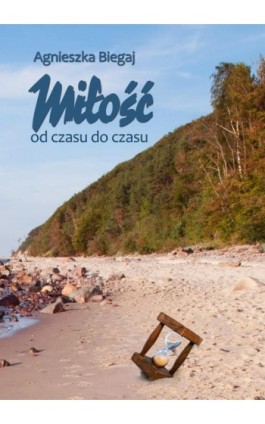 Miłość od czasu do czasu - Agnieszka Biegaj - Ebook - 978-83-8166-105-8