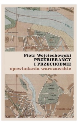 Przebierańcy i przechodnie. Opowiadania warszawskie - Piotr Wojciechowski - Ebook - 9788395261169