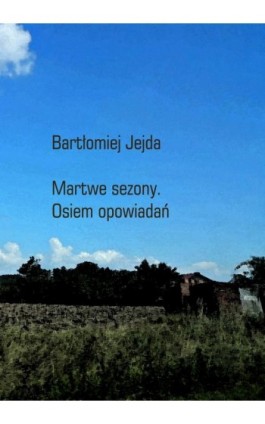 Martwe sezony. Osiem opowiadań - Bartłomiej Jejda - Ebook - 978-83-8166-080-8