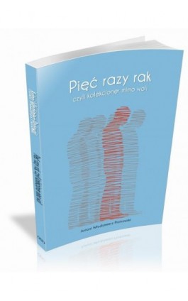 Pięć razy rak czyli kolekcjoner mimo woli - Antoni Włodzimierz Piotrowski - Ebook - 978-83-62993-54-3