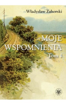 Moje wspomnienia. Tom 1 - Władysław Zahorski - Ebook - 978-83-235-3707-6