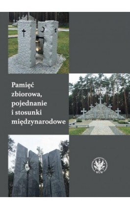 Pamięć zbiorowa, pojednanie i stosunki międzynarodowe - Ebook - 978-83-235-4005-2