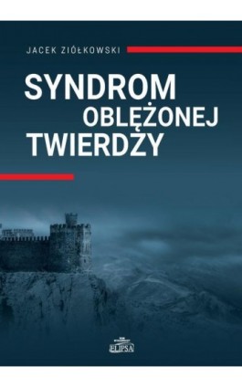 Syndrom oblężonej twierdzy - Jacek Ziółkowski - Ebook - 978-83-8017-264-7