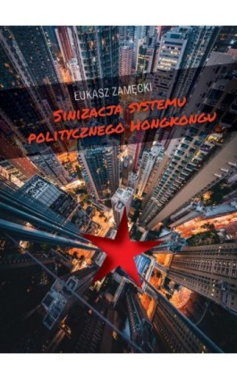 Sinizacja systemu politycznego Hongkongu - Łukasz Zamęcki - Ebook - 978-83-235-3929-2