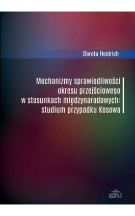 Mechanizmy sprawiedliwości okresu przejściowego w stosunkach międzynarodowych - Dorota Heidrich - Ebook - 978-83-8017-254-8