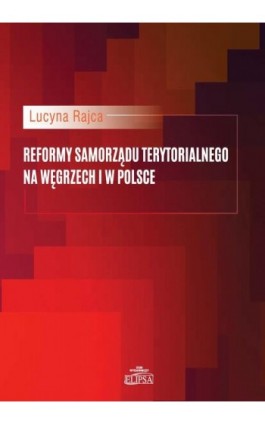 Reformy samorządu terytorialnego na Węgrzech i w Polsce - Lucyna Rajca - Ebook - 978-83-8017-279-1