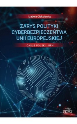 Zarys polityki cyberbezpieczeństwa Unii Europejskiej Casus Polski i RFN - Izabela Oleksiewicz - Ebook - 978-83-8017-277-7