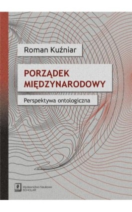 Porządek międzynarodowy. Perspektywa ontologiczna - Roman Kuźniar - Ebook - 978-83-65390-93-6