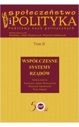 Społeczeństwo i polityka. Podstawy nauk politycznych. Tom II. Współczesne systemy rządów - Konstanty Adam Wojtaszczyk - Ebook - 978-83-7545-779-7