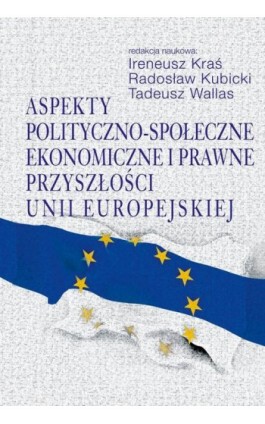 Aspekty polityczno-społeczne, ekonomiczne i prawne przyszłości Unii Europejskiej - Ireneusz Kraś - Ebook - 978-83-7545-900-5