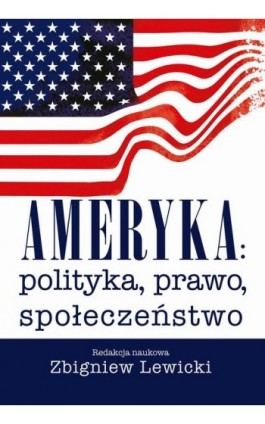 Ameryka: polityka, prawo, społeczeństwo. Wydanie II - Zbigniew Lewicki - Ebook - 978-83-7545-680-6