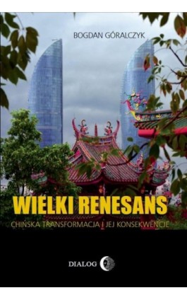 Wielki renesans. Chińska transformacja i jej konsekwencje - Bogdan Góralczyk - Ebook - 978-83-8002-778-7