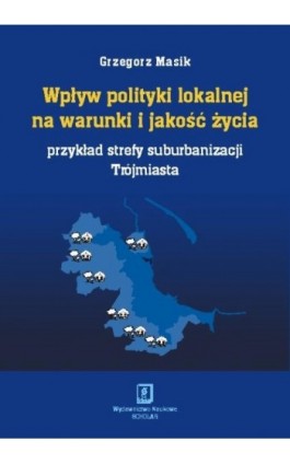 Wpływ polityki lokalnej na warunki i jakość życia - Grzegorz Masik - Ebook - 978-83-7383-416-3