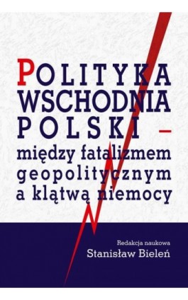Polityka wschodnia Polski - między fatalizmem geopolitycznym a klątwą niemocy - Stanisław Bieleń - Ebook - 978-83-7545-983-8