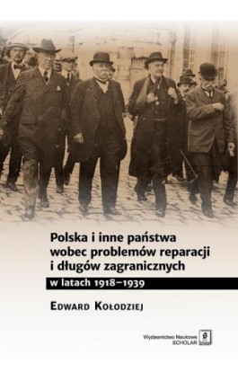 Polska i inne państwa wobec problemów reparacji i długów zagranicznych w latach 1918-1939 - Edward Kołodziej - Ebook - 978-83-7383-903-8