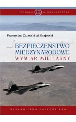 Bezpieczeństwo międzynarodowe. Wymiar militarny - Przemysław Żurawski vel Grajewski - Ebook - 978-83-01-17204-6