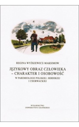 Językowy obraz człowieka - charakter i osobowość w paremiologii polskiej, serbskiej i chorwackiej - Regina Wyżkiewicz-Maksimow - Ebook - 978-83-7326-905-7