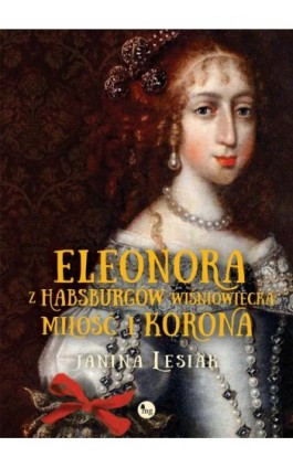 Eleonora z Habsburgów Wiśniowiecka Miłość i korona - Janina Lesiak - Ebook - 978-83-7779-525-5