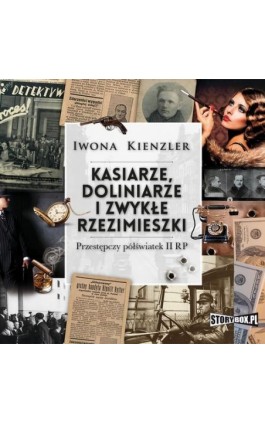 Kasiarze, doliniarze i zwykłe rzezimieszki. Przestępczy półświatek II RP - Iwona Kienzler - Audiobook - 978-83-8194-306-2