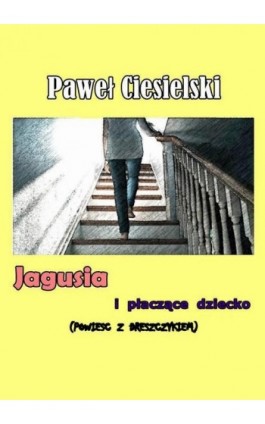 Jagusia i płaczące dziecko - Paweł Ciesielski - Ebook - 978-83-956658-0-6