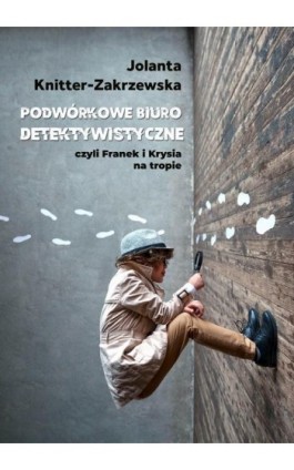 Podwórkowe Biuro Detektywistyczne - Jolanta Knitter-Zakrzewska - Ebook - 978-83-8166-038-9