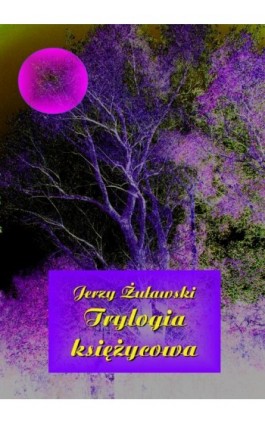 Trylogia księżycowa - Jerzy Żuławski - Ebook - 978-83-7950-569-2