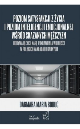 Poziom satysfakcji z życia i poziom inteligencji emocjonalnej wśród skazanych mężczyzn odbywających karę pozbawienia wolności w  - Boruc Dagmara Maria - Ebook - 978-83-8095-343-7