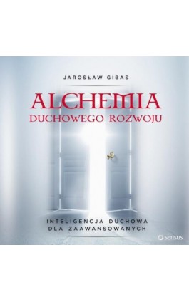 Alchemia duchowego rozwoju. Inteligencja duchowa dla zaawansowanych - Jarosław Gibas - Audiobook - 978-83-283-3543-1